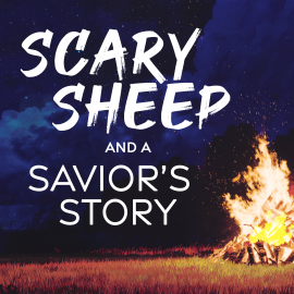 Scary Sheep and a Savior’s Story