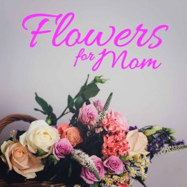 Flowers For Mom
