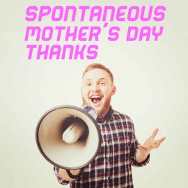 Spontaneous Mother's Day Thanks