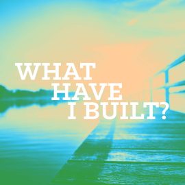 What Have I Built
