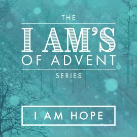 The I Am's of Advent: I Am Hope