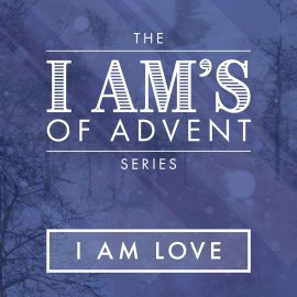 The I Am's of Advent: I Am Love