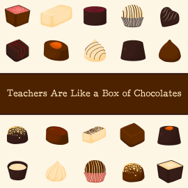 Teachers Are Like a Box of Chocolates