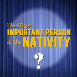The Most Important Person at the Nativity