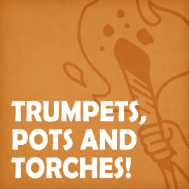 Trumpets, Pots and Torches!