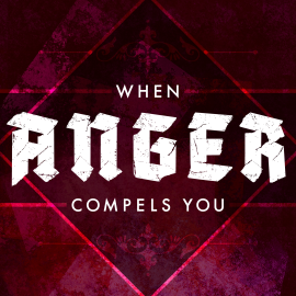When Anger Compels You