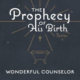 The Prophecy of His Birth: Wonderful Counselor