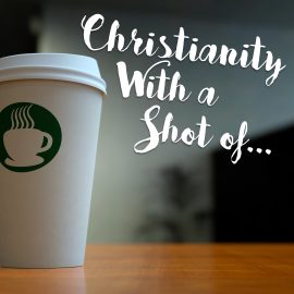 Christianity With a Shot Of...
