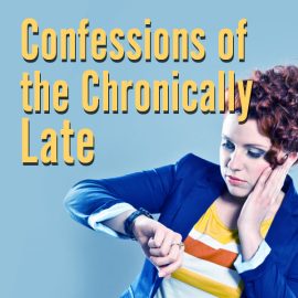 Confessions of the Chronically Late
