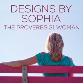 Designs By Sophia, The Proverbs 31 Woman