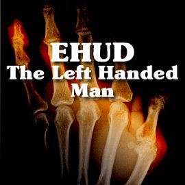 EHUD, The Left Handed Man