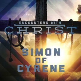 Encounters With Christ: Simon of Cyrene