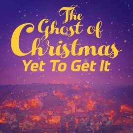 The Ghost of Christmas Yet To Get It