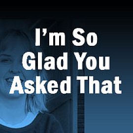 I'm So Glad You Asked That