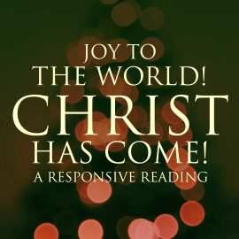 Joy To The World! Christ Has Come!: A Responsive Reading