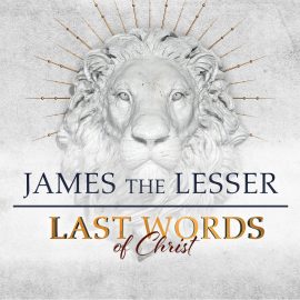 Last Words of Christ: James the Lesser