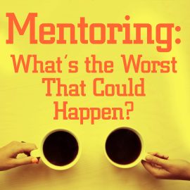 Mentoring: What's the Worst That Could Happen?