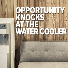 Opportunity Knocks at the Water Cooler