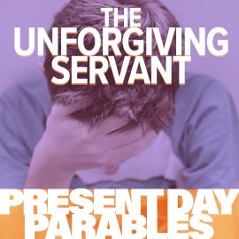 Present Day Parable: The Unforgiving Servant