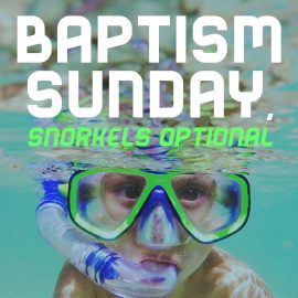 Baptism Sunday, Snorkels Optional