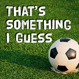 That's Something I Guess