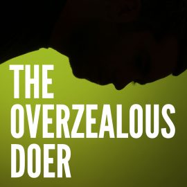 The Overzealous Doer