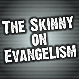 The Skinny On Evangelism