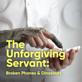 The Unforgiving Servant: Broken Phones and Dinosaurs
