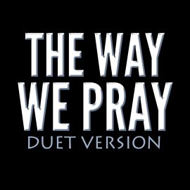 The Way We Pray - Duet Version