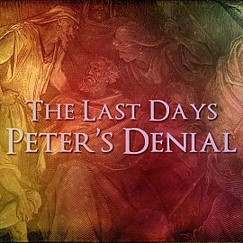 The Last Days: Peter's Denial