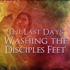 The Last Days: Washing the Disciples Feet