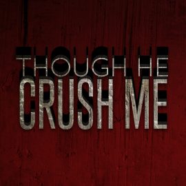 Though He Crush Me