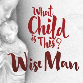 What Child is This? Wise Man