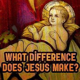 What Difference Does Jesus Make?
