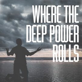 Where the Deep Power Rolls