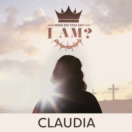 Who Do You Say I Am? Claudia (Good Friday)