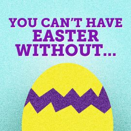 You Can't Have Easter Without...