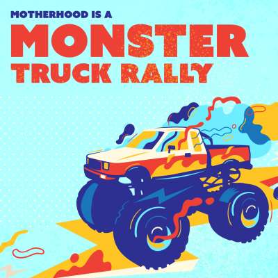 Motherhood is a Monster Truck Rally