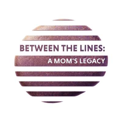 Between the Lines: A Mom’s Legacy