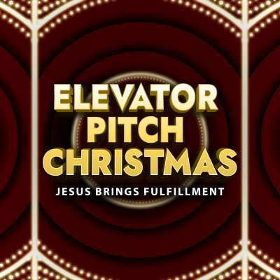 Elevator Pitch Christmas: Jesus Brings Fulfillment