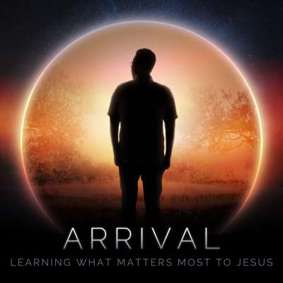Arrival: Learning What Matters Most to Jesus