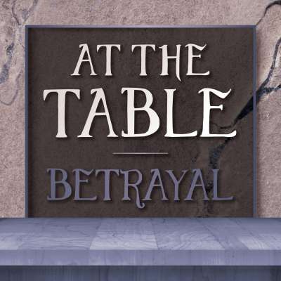 At the Table: Betrayal