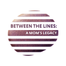 Between the Lines: A Mom’s Legacy