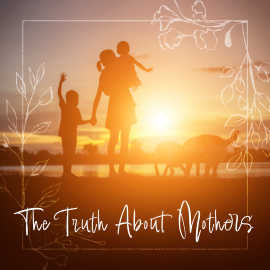 The Truth About Mothers