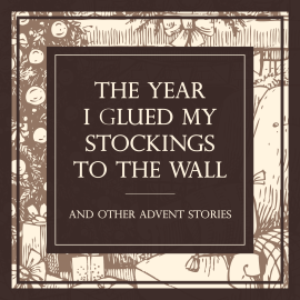The Year I Glued My Stocking to the Wall (And Other Advent Stories)