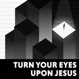 Turn Your Eyes Upon Jesus